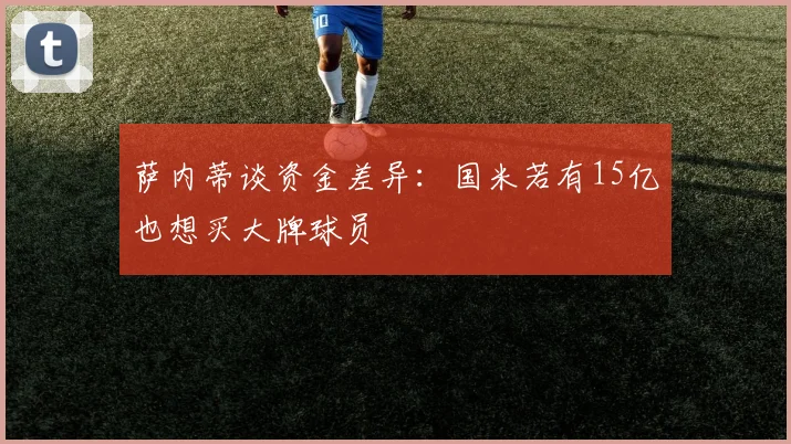 萨内蒂谈资金差异：国米若有15亿也想买大牌球员